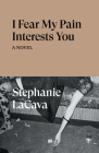 I Fear My Pain Interests You By Stephanie Lacava Cover Image