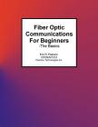 Fiber Optic Communications For Beginners: -The Basics Cover Image