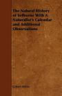 The Natural History of Selborne with a Naturalist's Calendar and Additional Observations By Gilbert White Cover Image