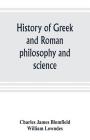 History of Greek and Roman philosophy and science By Charles James Blomfield, William Lowndes Cover Image