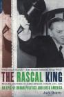 The Rascal King: The Life And Times Of James Michael Curley (1874-1958) By Jack Beatty Cover Image