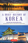 A Brief History of Korea: Isolation, War, Despotism and Revival: The Fascinating Story of a Resilient But Divided People Cover Image