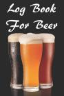 Log Book For Beer: Beer Review Logbook (Rate and Record Your Favorite Brews) 201 Pages Ready For You To Drink By Drinky Beerlover Cover Image