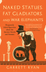 Naked Statues, Fat Gladiators, and War Elephants: Frequently Asked Questions about the Ancient Greeks and Romans By Garrett Ryan Cover Image