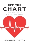 Off the Chart: A Nurse's Journey of Heart and Humor By Jennifer Tipton Cover Image