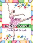 Ballet Sketch Coloring Book for Adult: Beautiful Women in Ballet Sport Sketch Pattern for Relaxation Cover Image