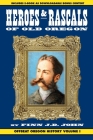 Heroes and Rascals of Old Oregon: Offbeat Oregon History Vol. 1 Cover Image