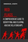 Recognizing the Red Flags: A Comprehensive Guide to Identifying and Escaping Abusive Relationships By Emmanuel Joseph Cover Image