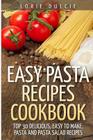 Easy Pasta Recipes Cookbook: Top 30 Deliscious, Easy to Make, Pasta and Pasta Salad Recipes By Lorie Dulcie Cover Image