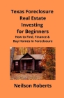 Texas Foreclosure Real Estate Investing for Beginners: How to Find, Finance & Buy Homes In Foreclosure Cover Image