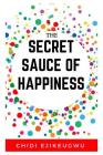 The Secret Sauce of Happiness: The Beginners Guide To Happiness, Motivation, Stress Prevention, Mental and Spiritual Healing By Melanie Calloway (Editor), Chidi Ejikeugwu Cover Image