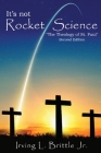 It's Not Rocket Science: The Theology of Saint Paul The Apostle By Jr. Brittle, Irving L. Cover Image