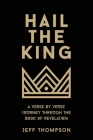 Hail the King: A Verse-by-Verse Journey Through the Book of Revelation Cover Image