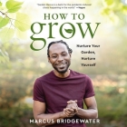 How to Grow: Nurture Your Garden, Nurture Yourself By Marcus Bridgewater, Marcus Bridgewater (Read by) Cover Image