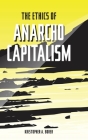 The Ethics of Anarcho-Capitalism By Kristopher a. Borer, Milos Ckonjovic (Illustrator), Johnathan Girgus (Cover Design by) Cover Image