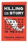 Killing the Story: Journalists Risking Their Lives to Uncover the Truth in Mexico By Témoris Grecko, Diane Stockwell (Translator) Cover Image