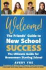 Welcome! The Friends' Guide to New School Success: The Ultimate Guide for Newcomers Starting School By Avery Yue Cover Image