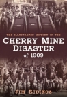 The Illustrated History of the Cherry Mine Disaster of 1909 Cover Image