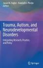 Trauma, Autism, and Neurodevelopmental Disorders: Integrating Research, Practice, and Policy Cover Image