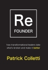 Refounder: How Transformational Leaders Take What's Broken and Make it Better By Patrick Colletti Cover Image