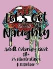 Let's Get Naughty: Adult Coloring Book 18+ By K. B. Bolser (Artist) Cover Image