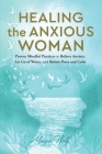 Healing the Anxious Woman- Proven Mindful Practices to Relieve Anxiety, Let Go of Worry, and Restore Peace and Calm By Maiya Wolf Cover Image