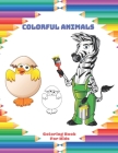 Colorful Animals - Coloring Book For Kids: Easy And Fun Educational Coloring Pages Of Animals For Little Kids, Boys, Girls, Preschool And Kindergarten Cover Image