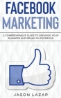 Facebook Marketing: A Comprehensive Guide to Growing Your Business on Facebook By Jason Lazar Cover Image