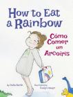 How to Eat a Rainbow / Como Comer Un Arcoiris By Delia Berlin, Evelyn Haupt (Illustrator) Cover Image