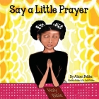 Say A Little Prayer By Kelli M. Felder (Editor), Alicen M. Felder, Kimmia M. Felder (Editor) Cover Image
