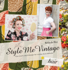 Style Me Vintage: Hair: Easy Step-by-Step Techniques for Creating Classic Hairstyles Cover Image