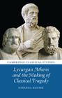 Lycurgan Athens and the Making of Classical Tragedy (Cambridge Classical Studies) Cover Image