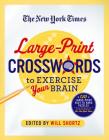 The New York Times Large-Print Crosswords to Exercise Your Brain: 120 Large-Print Easy to Hard Puzzles from the Pages of The New York  Times By The New York Times, Will Shortz (Editor) Cover Image