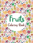 Fruits Coloring Book: Beautiful Line Drawings To Color & Let your Imagination Take Over and Color To Your Hearts Content Cover Image