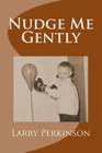 Nudge Me Gently By Larry Perkinson Cover Image