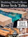 Building Wood and Resin River-Style Tables: A Step-By-Step Guide with Tips, Techniques, and Inspirational Designs Cover Image