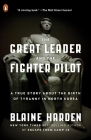 The Great Leader and the Fighter Pilot: A True Story About the Birth of Tyranny in North Korea By Blaine Harden Cover Image