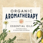 Organic Aromatherapy & Essential Oils: The Modern Guide to All-Natural Health and Wellness By Amber Robinson Cover Image