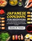 Japanese Cookbook for Beginners: 100+ Easy Recipes and Essential Techniques for Delicious Japanese Cuisine Cover Image