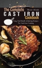 The Complete Cast Iron Cookbook: Easy And Mouth-Watering Recipes For Cast Iron Cooking Cover Image