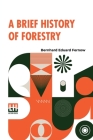 A Brief History Of Forestry: In Europe, The United States And Other Countries By Bernhard Eduard Fernow Cover Image