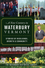 A New Century in Waterbury, Vermont: Stories of Resilience, Growth & Community By The Waterbury Historical Society Cover Image
