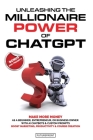 Unleashing the Millionaire Power of ChatGPT: Make More Money as a Beginner, Entrepreneur, or Business Owner with AI Chatbots & Custom Prompts - Boost Cover Image