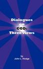 Dialogues on God: Three Views By John L. Hodge Cover Image