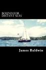 Bound for Distant Seas: A Voyage Alone to Asia Aboard the 28-Foot Sailboat Atom By James Baldwin Cover Image