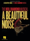 A Beautiful Noise - The Neil Diamond Musical: Piano/Vocal Selections Songbook By Neil Diamond (Composer) Cover Image
