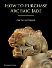 How to Purchase Archaic Jade on the Internet By Stephen Payne Cover Image