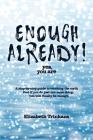Enough Already! Yes, You Are: A Step-By-Step Guide to Crushing the Myth That If You Do Just One More Thing, You Will Finally Be Enough By Elizabeth Trinkaus Cover Image