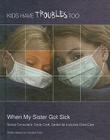When My Sister Got Sick (Kids Have Troubles Too) By Sheila Stewart, Rae Simons Cover Image