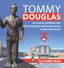 Tommy Douglas - The Innovative and Efficient Leader Who Started Canada's Health Insurance System Canadian History for Kids True Canadian Heroes Cover Image